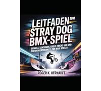 LEITFADEN ZUM STRAY DOG BMX-SPIEL: Schnelle Lektionen, coole Tricks und sofortiger Fortschritt für neue Spieler