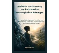 Leitfaden zur Genesung von funktionellen neurologischen Störungen: Praktische Strategien zum Verstehen von Symptomen, zum Aufbau von Stabilität und zur Unterstützung des Alltags
