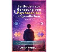 Leitfaden zur Genesung von Psychosen bei Jugendlichen (Alter 13-19): Kognitive Verhaltenstherapie, Bewältigungsstrategien und Rückfallprävention zur Förderung der Psychischen Resilienz