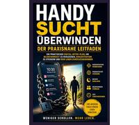 Leitfaden zur Genesung von Telefonsuchterkrankungen.: Ein praktischer digitaler Entgiftungsplan zur Reduzierung Bildschirmzeit, Fokus verbessern und Aufnahme Kontrolle über dein Leben zurückgewinnen.