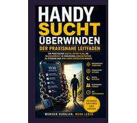Leitfaden zur Genesung von Telefonsuchterkrankungen.: Ein praktischer digitaler Entgiftungsplan zur Reduzierung Bildschirmzeit, Fokus verbessern und Aufnahme Kontrolle über dein Leben zurückgewinnen.