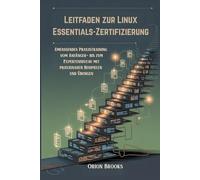 Leitfaden zur Linux Essentials-Zertifizierung: Umfassendes Praxistraining vom Anfänger- bis zum Expertenniveau mit praxisnahen Beispielen und Übungen