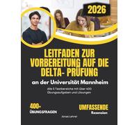 Leitfaden zur Vorbereitung auf die Delta- Prüfung an der Universität Mannheim: Alle 5 Testbereiche mit über 400 Übungsaufgaben und Lösungen