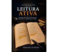 Leitura Ativa: Um Método Para Compreender, Reter e Aplicar o Que Você Lê