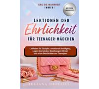 Lektionen der Ehrlichkeit für Teenager-Mädchen: Leitfaden für Disziplin, emotionale Intelligenz, Lügen überwinden, Beziehungen stärken und echte Geschichten von Teenagern