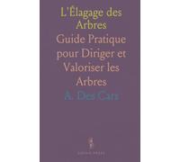 L'Élagage des Arbres: Guide Pratique pour Diriger et Valoriser les Arbres
