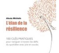 L'élan De La Résilience. 100 Clés Pratiques Pour Naviguer À Travers Les Défis Du Quotidien Avec Joie Et Succès