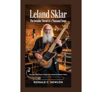Leland Sklar: The Invisible Thread in a Thousand Songs: How One Bass Player Shaped the Sound of Modern Music