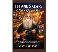 Leland Sklar: The Pulse of a Thousand Songs: How One Man’s Basslines Powered Icons, Defined Eras, and Built an Invisible Empire in Music