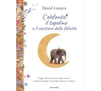 L'elefante, il topolino e il sentiero della felicità. Viaggio alla scoperta dei cinque maestri: Gentilezza, Respiro, Gratitudine, Silenzio e Perdono (Varia)