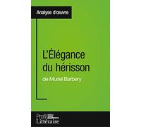 L'Élégance du hérisson de Muriel Barbery (Analyse approfondie): Approfondissez votre lecture de cette œuvre avec notre profil littéraire (résumé, ... et modernes avec Profil-Litteraire.fr
