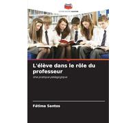 L'élève dans le rôle du professeur: Une pratique pédagogique