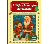 L'elfo e la magia del Natale: Avventura natalizia per bambini (Fiorellini Cristmas collection)