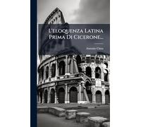 L'eloquenza Latina Prima Di Cicerone...