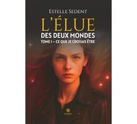 L'élue des deux mondes: Tome I : Ce que je croyais être