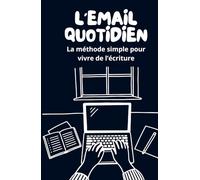 L'EMAIL QUOTIDIEN: La méthode simple pour vivre de l'écriture