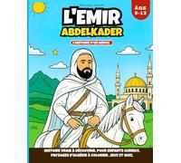 L'Émir Abdelkader - HISTOIRE D'UN HEROS: HISTOIRE vraie À DÉCOUVRIR, pour enfants curieux. PAYSAGES D'ALGÉRIE À COLORIER. JEUX ET quiz.