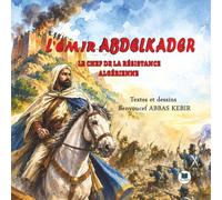 L'émir Abdelkader: Le chef de la résistance Algérienne