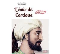 L'émir de Cordoue: Ou la fabuleuse épopée d'Abd al-Rahman Ad-Dâkhil