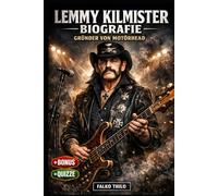 Lemmy Kilmister Biografie: Gründer von Motörhead: Die vollständige Geschichte des ikonischen Frontmanns, Rock-'n'-Roll-Rebells und legendären Bassisten, mit 101 versteckten Fakten und Quizzen