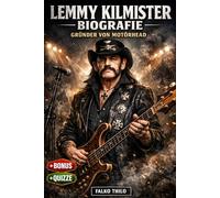 Lemmy Kilmister Biografie: Gründer von Motörhead: Die vollständige Geschichte des ikonischen Frontmanns, Rock-'n'-Roll-Rebells und legendären Bassisten, mit 101 versteckten Fakten und Quizzen