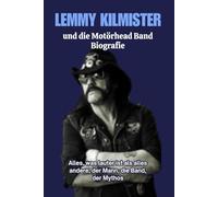 Lemmy Kilmister und die Motörhead Band Biografie: Alles, was lauter ist als alles andere, der Mann, die Band, der Mythos
