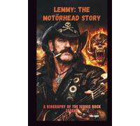 LEMMY: THE MOTÖRHEAD STORY: A BIOGRAPHY OF THE ICONIC ROCK LEGEND