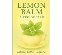 Lemon Balm: A Kiss of Calm: Gentle Nerve Tonic for Stress, Sleep & Digestive Support