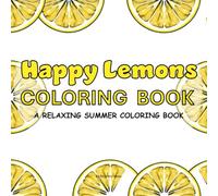 LEMON Coloring Book: A Relaxing Summer Coloring Book for All Ages - Fun Lemon Designs for Kids, Teens & Adults | A Sweet Citrus Journey for Stress Relief & Creativity, Mindful coloring pages