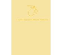 Lemon Kitchen Recipe Journal: A Bright & Minimalist Recipe Journal to Write, Organize & Cherish Your Favorite Meals (The Calm Kitchen Collection)