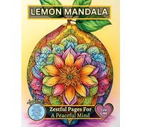 LEMON MANDALA - Zestful Pages for a Peaceful Mind: A Juicy Collection of Intricate Lemon-Themed Mandala Designs for Adults to Relax, Unwind, and Enjoy a Burst of Citrus Creativity