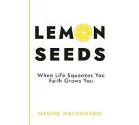 Lemon Seeds: When Life Squeezes You, Faith Grows You
