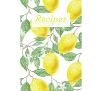 Lemon Themed Recipe Book: Create Your Own Cookbook | 6x9 Inches | 110 Pages - 100 Blank Recipe Pages and 10 Notes Pages | Perfect to Save and Organize ... Your Culinary Goals, Memory Keeping and More