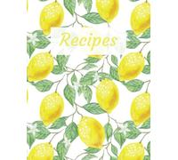 Lemon Themed Recipe Book: Create Your Own Cookbook | 8.5x11 Inches | 110 Pages - 100 Blank Recipe Pages and 10 Notes Pages | Perfect to Save and ... Your Culinary Goals, Memory Keeping and More