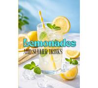 Lemonades and Summer Drinks: 50 Fresh, Easy and Natural Recipes, Quick to Prepare, Natural Drinks for Summer