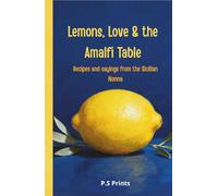 Lemons, Love & the Amalfi Table: Authentic Italian-Mediterranean Diet Cookbook: Coastal Italian Recipes, Home Cooking and Flavorful Inspirations