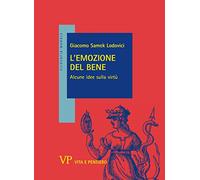 L'emozione del bene. Alcune idee sulla virtù (Filosofia morale)