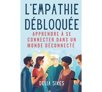 L'EMPATHIE DÉBLOQUÉE - APPRENDRE À SE CONNECTER DANS UN MONDE DÉCONNECTÉ: Techniques pratiques de communication attentive, de compréhension des ... fixation de limite (Empathy and Overthinking)