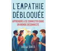 L'EMPATHIE DÉBLOQUÉE - APPRENDRE À SE CONNECTER DANS UN MONDE DÉCONNECTÉ: Techniques pratiques de communication attentive, de compréhension des ... fixation de limite (Empathy and Overthinking)