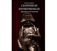 L'Empereur Entrepreneur: Napoléon et le business