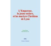 Lempereur La Jeune Esclave Et Les Martyrs Chrétiens De Lyon (ebook)