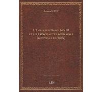 L'Empereur Napoléon III et les principautés roumaines (Nouvelle édition) / [par Armand Lévy]