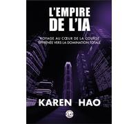 L'empire de l'IA: Voyage au coeur de la course effrénée vers la domination totale