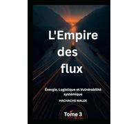 L'Empire des flux: Énergie, Logistique et Vulnérabilité systémique (La Guerre des Flux)