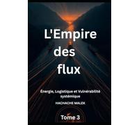 L'Empire des flux: Énergie, Logistique et Vulnérabilité systémique (La Guerre des Flux)