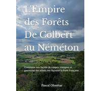 L'Empire des Forêts - De Colbert au Néméton: Comment nos façons de couper, compter et gouverner les arbres ont façonné la forêt française.