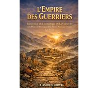 L'Empire des Guerriers: Exploration De L'archéologie, De La Culture Et Du Pouvoir Politique Du Pérou Antique Avant Les Incas