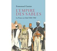 L'empire des sables: La France au Sahel (1860-1960)