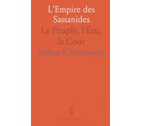 L'Empire des Sassanides: Le Peuple, l'État, la Cour