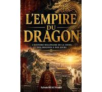 L'Empire du dragon: L'histoire millénaire de la Chine, des origines à nos jours. Livre sur la Chine